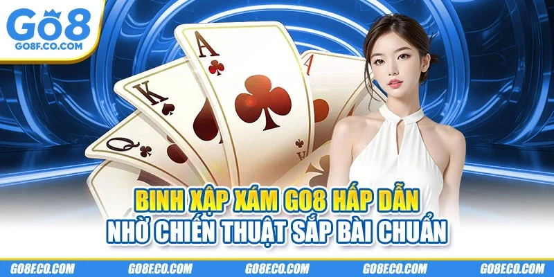 Binh xập xám GO8 hấp dẫn nhờ chiến thuật sắp bài chuẩn