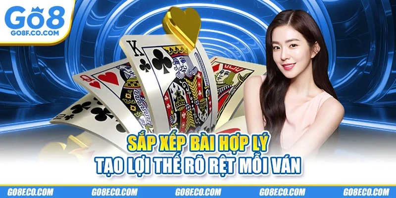 Sắp xếp bài hợp lý tạo lợi thế rõ rệt mỗi ván