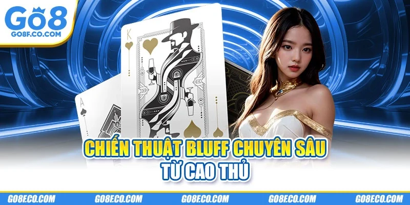 Chiến thuật bluff chuyên sâu từ cao thủ