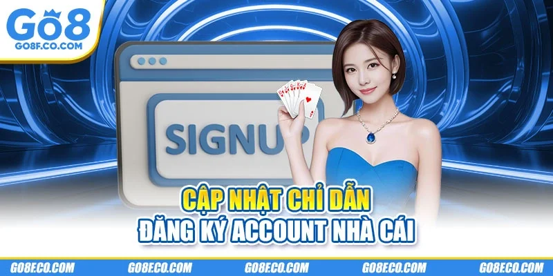 Cập nhật chỉ dẫn đăng ký account nhà cái