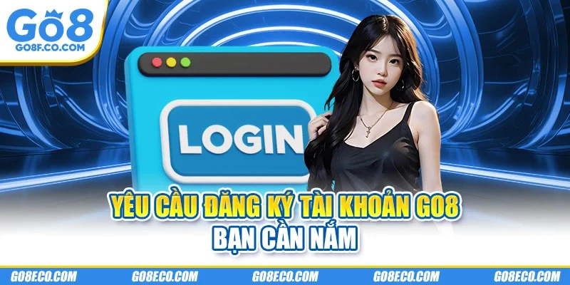 Yêu cầu đăng ký tài khoản GO8 bạn cần nắm
