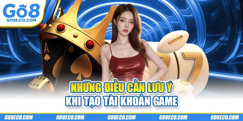 Những điều cần lưu ý khi tạo tài khoản game