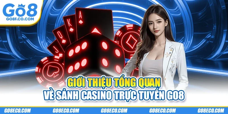 Giới thiệu tổng quan về sảnh casino trực tuyến GO8