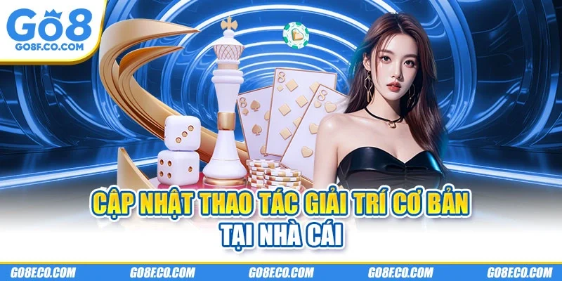 Cập nhật thao tác giải trí cơ bản tại nhà cái