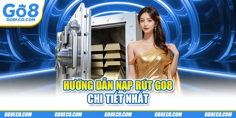 Hướng dẫn nạp rút GO8 chi tiết nhất