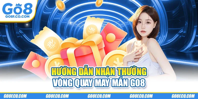 Hướng dẫn nhận thưởng vòng quay may mắn GO8