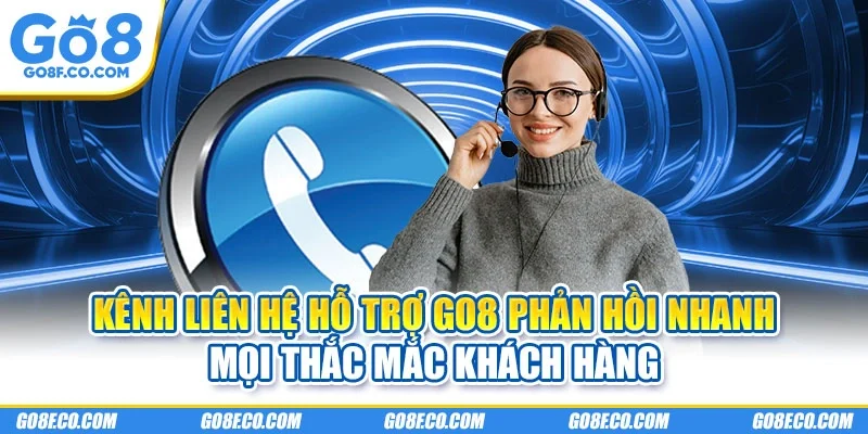 Kênh liên hệ hỗ trợ GO8 phản hồi nhanh mọi thắc mắc khách hàng