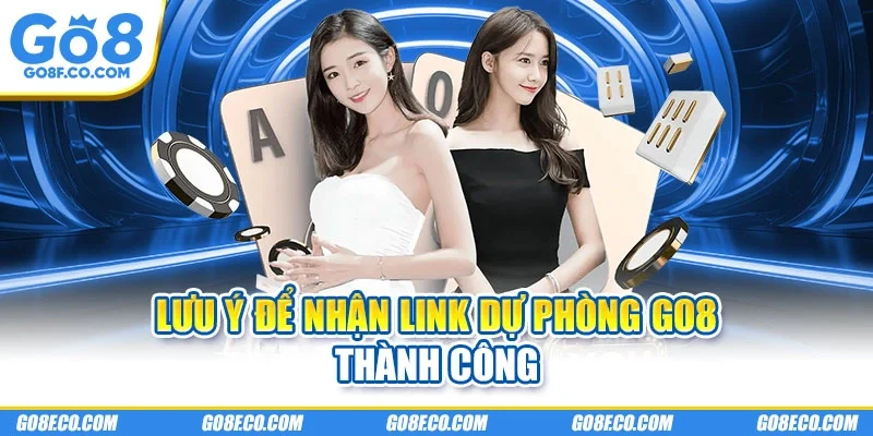 Lưu ý để nhận link dự phòng GO8 thành công