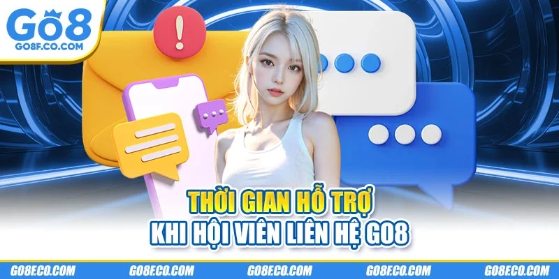Thời gian hỗ trợ khi hội viên liên hệ GO8