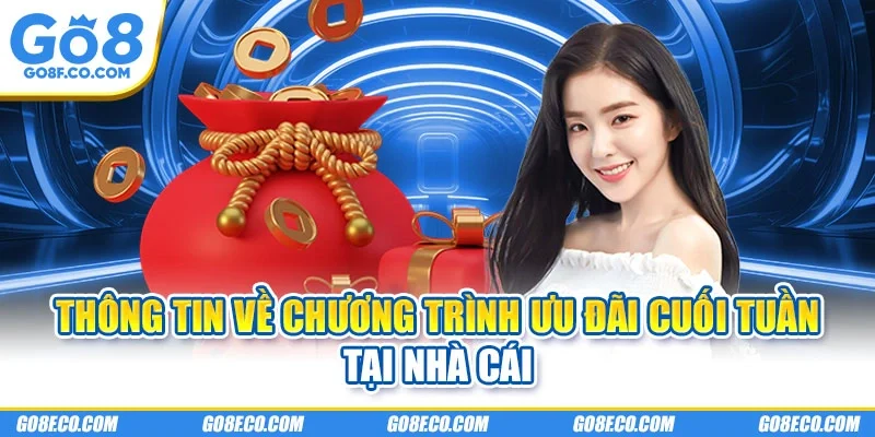 Thông tin về chương trình ưu đãi cuối tuần tại nhà cái