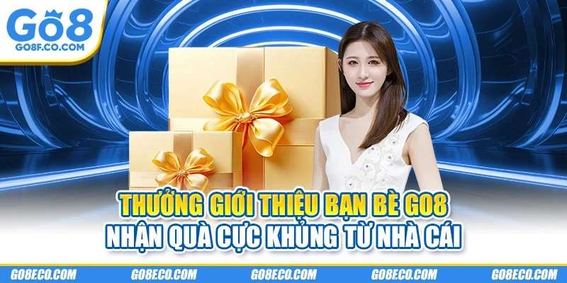 Thưởng giới thiệu bạn bè GO8