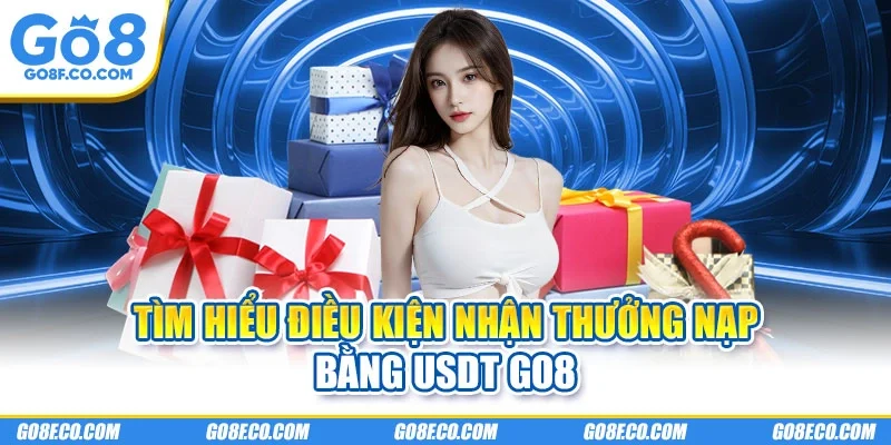 Tìm hiểu điều kiện nhận thưởng nạp bằng USDT GO8